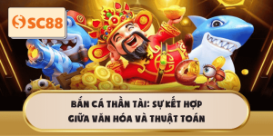 Bắn Cá Thần Tài – Tích hợp văn hóa và thuật toán tinh tế