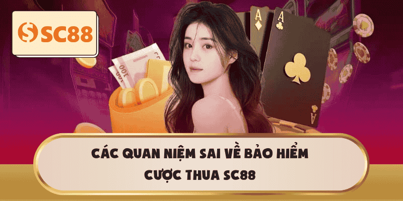 Các quan niệm sai về Bảo hiểm cược thua SC88