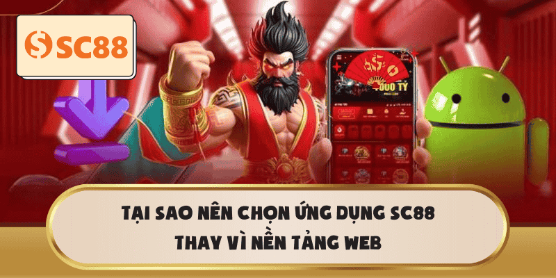 Tại sao nên chọn Ứng dụng SC88 thay vì nền tảng web